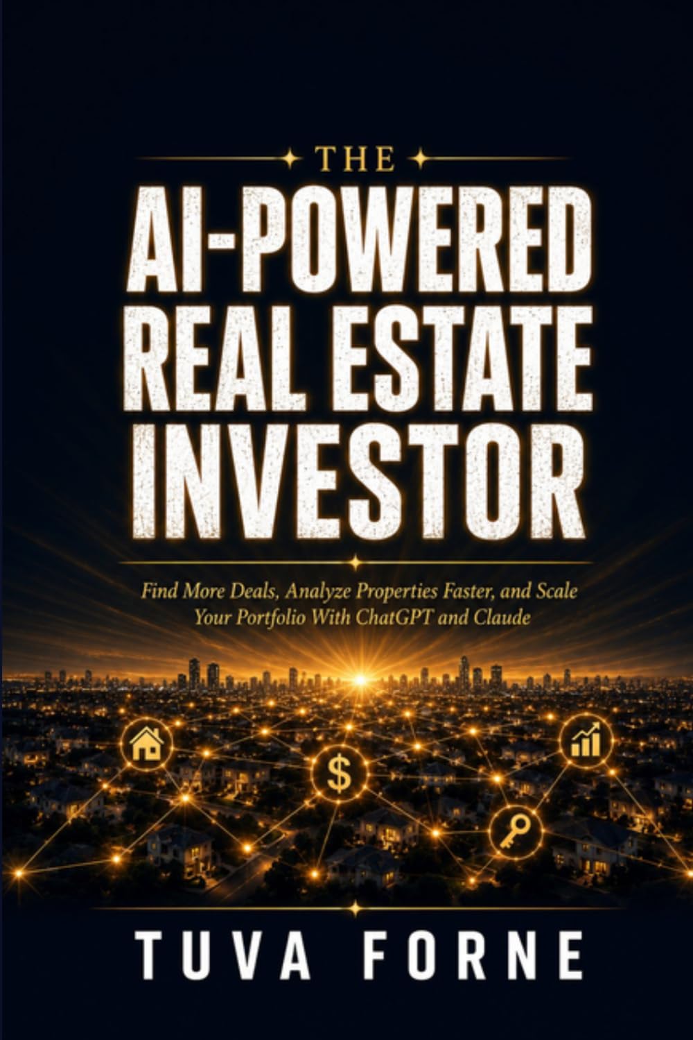 The AI-Powered Real Estate Investor: AI-Powered Strategies for Real Estate Investing: Find Deals, Analyze Properties, and Scale Your Portfolio