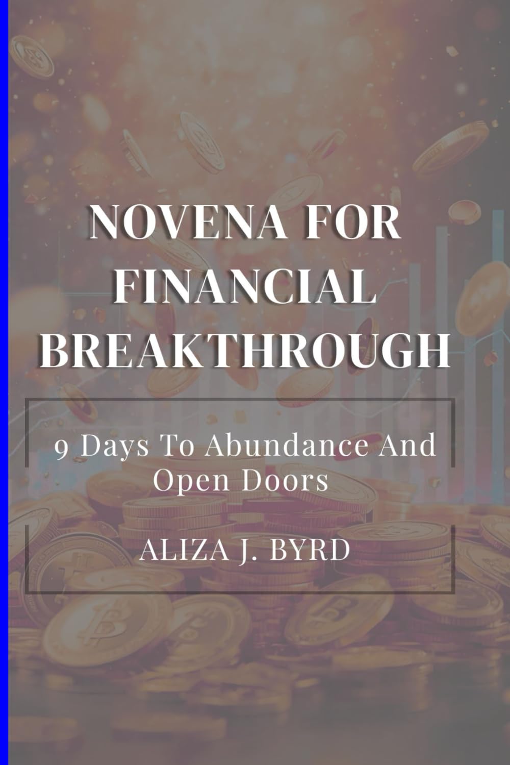 NOVENA FOR FINANCIAL BREAKTHROUGH: 9 DAYS TO ABUNDANCE AND OPEN DOORS