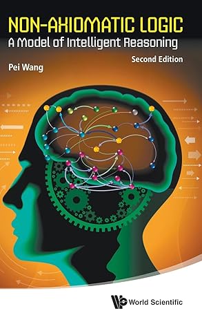 Non-Axiomatic Logic: A Model of Intelligent Reasoning, Second Edition-finelybook