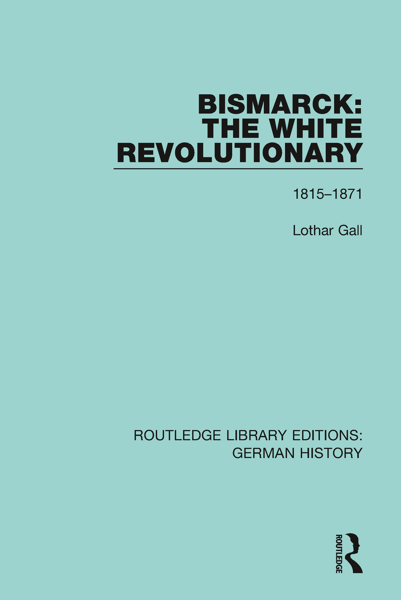 Bismarck: The White Revolutionary: Volume 1 1815-1871: 14 (Routledge Library Editions: German History)
