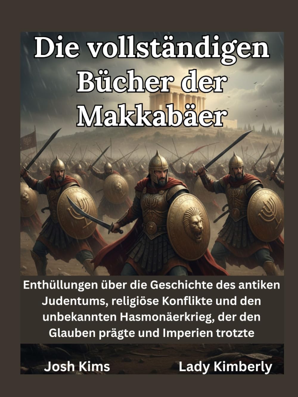 Die vollständigen Bücher der Makkabäer: Enthüllungen über die Geschichte des antiken Judentums, religiöse Konflikte und den unbekannten Hasmonäerkrieg, der den Glauben prägte und Imperien trotzte