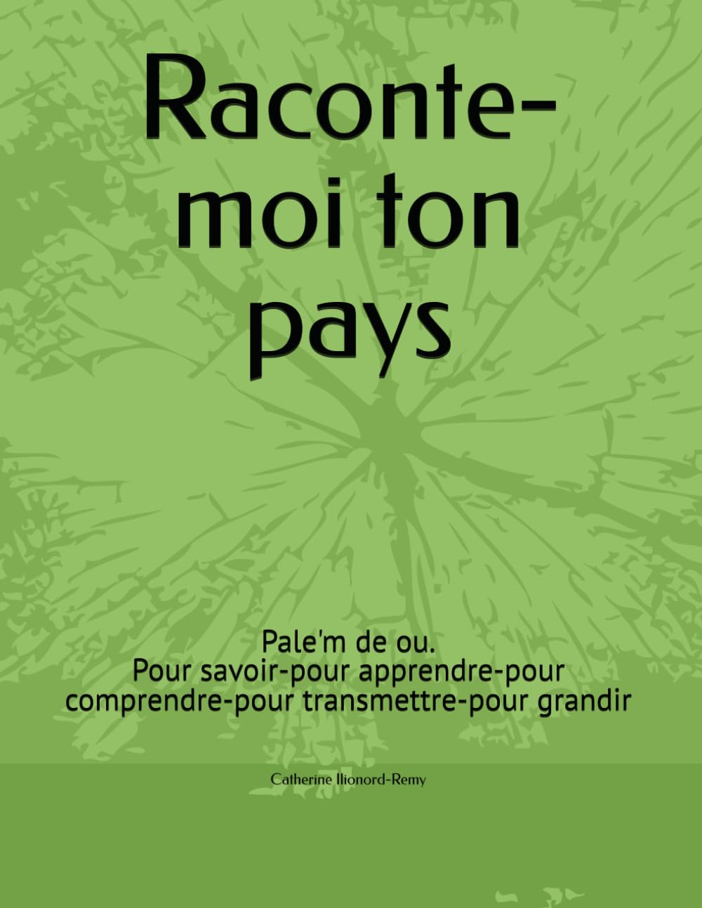 Raconte-moi ton pays: Pale'm de ou. Pour savoir-pour apprendre-pour comprendre-pour transmettre-pour grandir