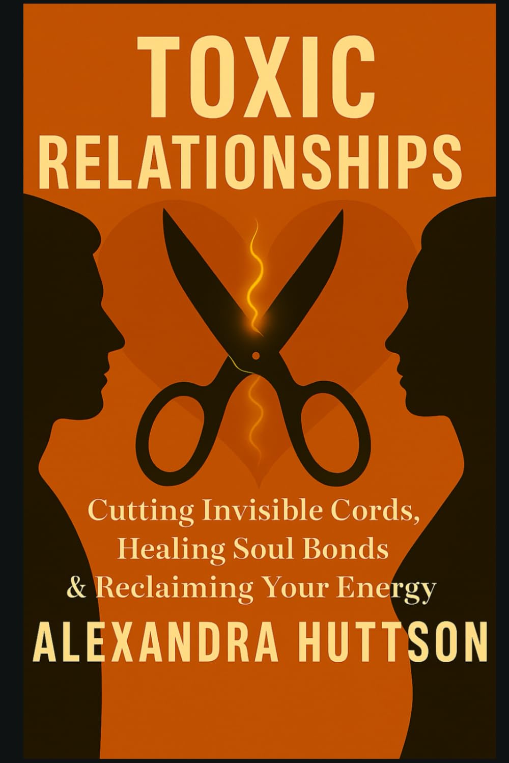 Toxic Relationships: Cutting Invisible Cords, Healing Soul Bonds & Reclaiming Your Energy