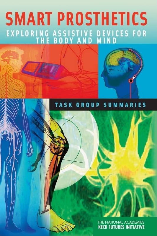 Smart Prosthetics: Exploring Assistive Devices for the Body and Mind: Task Group Summaries (National Academies Keck Futures Initiative)