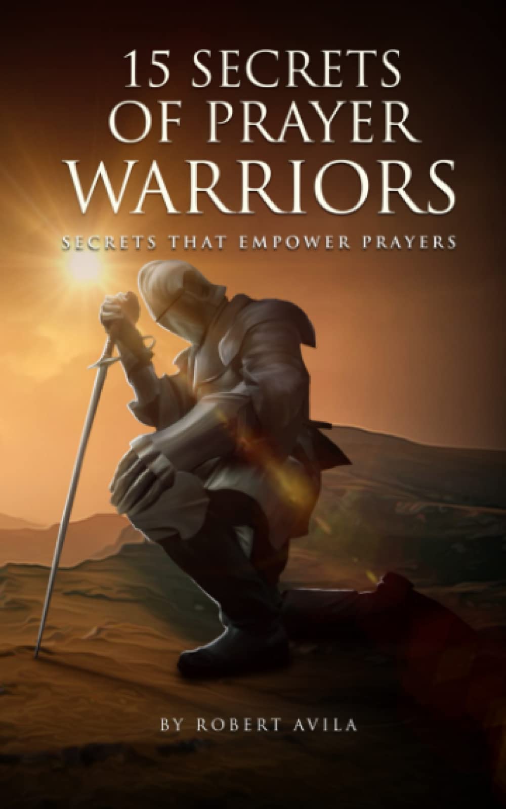 15 Secrets of Prayer Warriors: Secrets that Empower Prayers (How to Pray, Christian)
