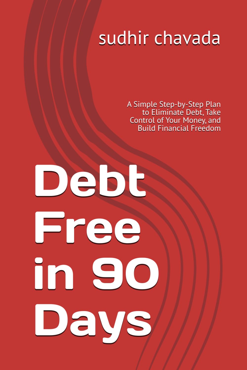 Debt Free in 90 Days: A Simple Step-by-Step Plan to Eliminate Debt, Take Control of Your Money, and Build Financial Freedom