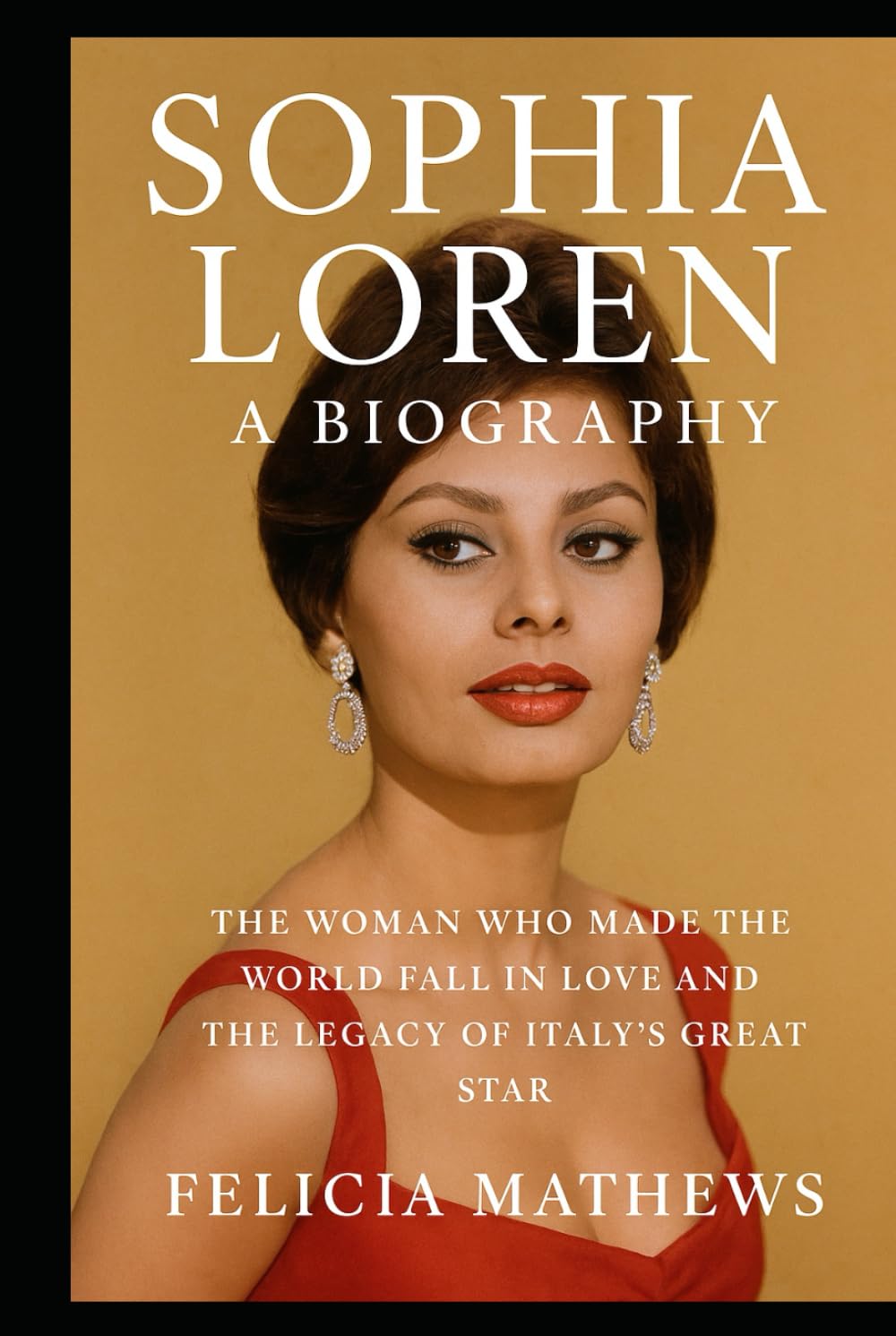 Sophia Loren: A Biography: The Woman Who Made the World Fall in Love and the legacy of Italy’s Great Star