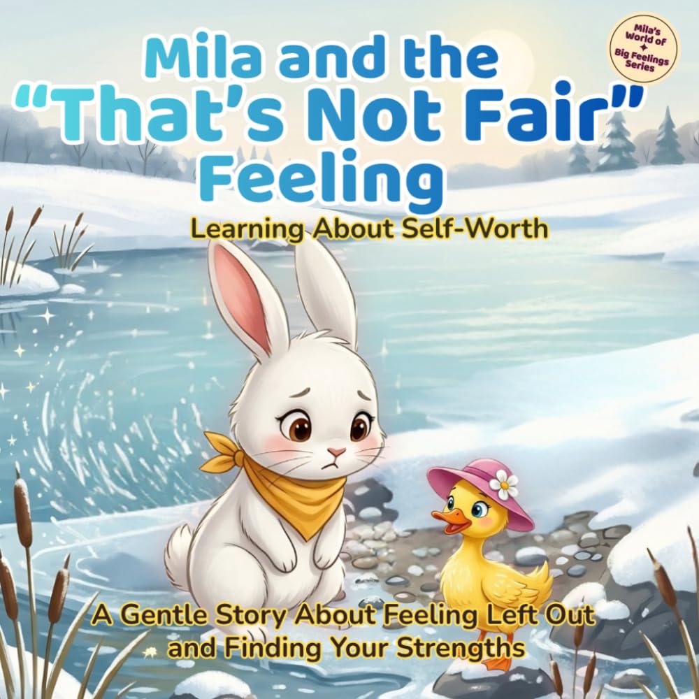 Mila and the “That’s Not Fair” Feeling: Learning About Comparison, Self-Worth, and Big Feelings | A Gentle Children’s Book About Feeling Left Out (Ages 3–7) (Mila’s World of Big Feelings)