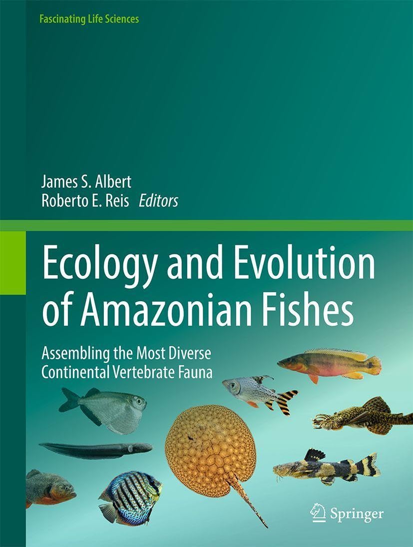 Ecology and Evolution of Amazonian Fishes: Assembling the Most Diverse Continental Vertebrate Fauna (Fascinating Life Sciences)