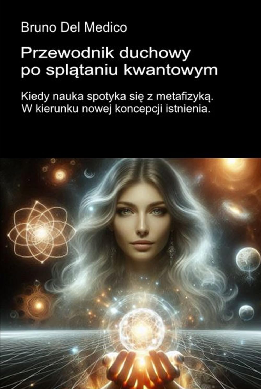 Przewodnik duchowy po splątaniu kwantowym.: Kiedy nauka spotyka się z metafizyką. W kierunku nowej koncepcji istnienia. ((POL). Quantum Physics and Metaphysics. Polish-language editions.)