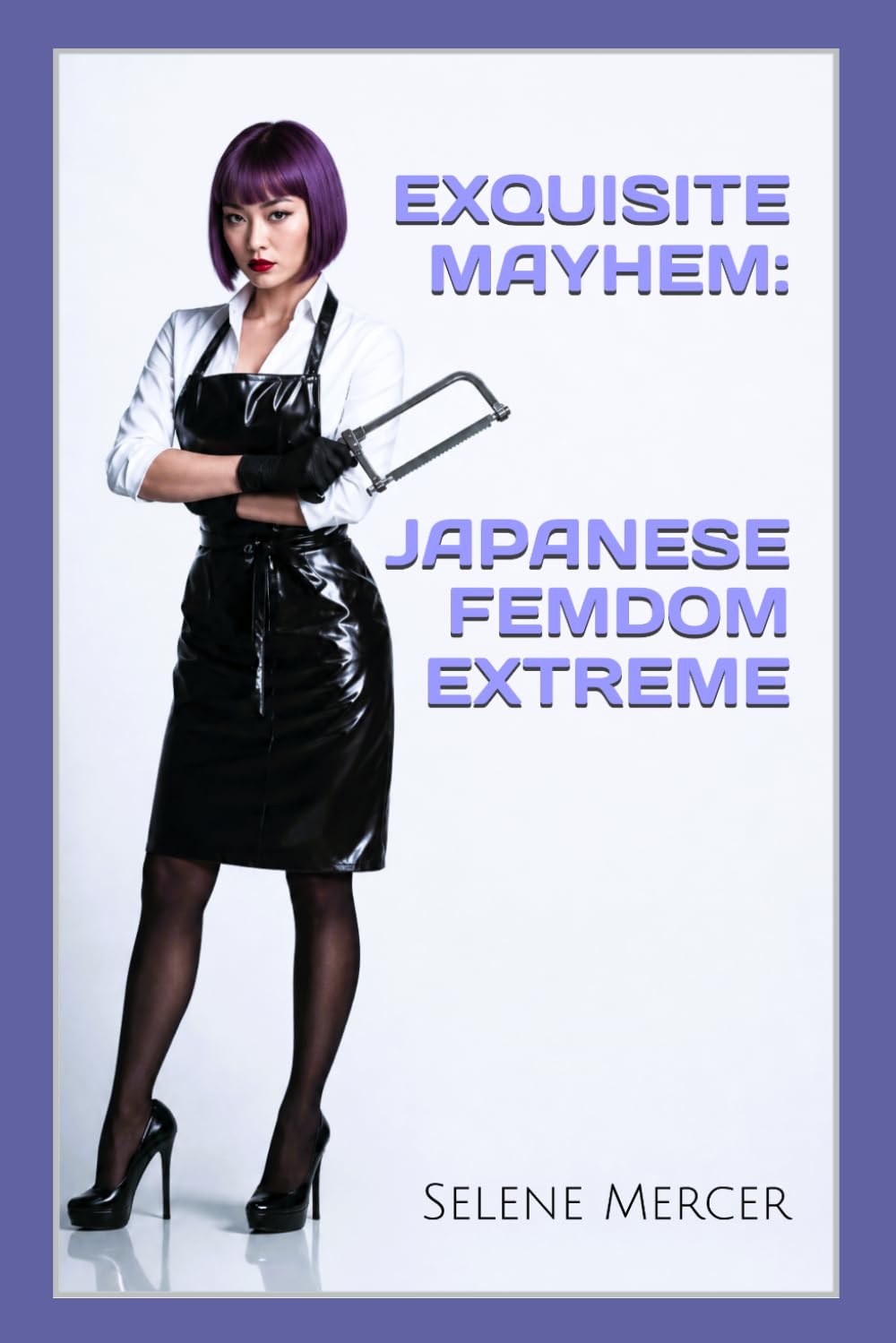 EXQUISITE MAYHEM: JAPANESE FEMDOM EXTREME: Inside Japan’s Underground World of BDSM, Body Modification, Latex Slavery, Chastity Control, and Sadistic Ritual Discipline