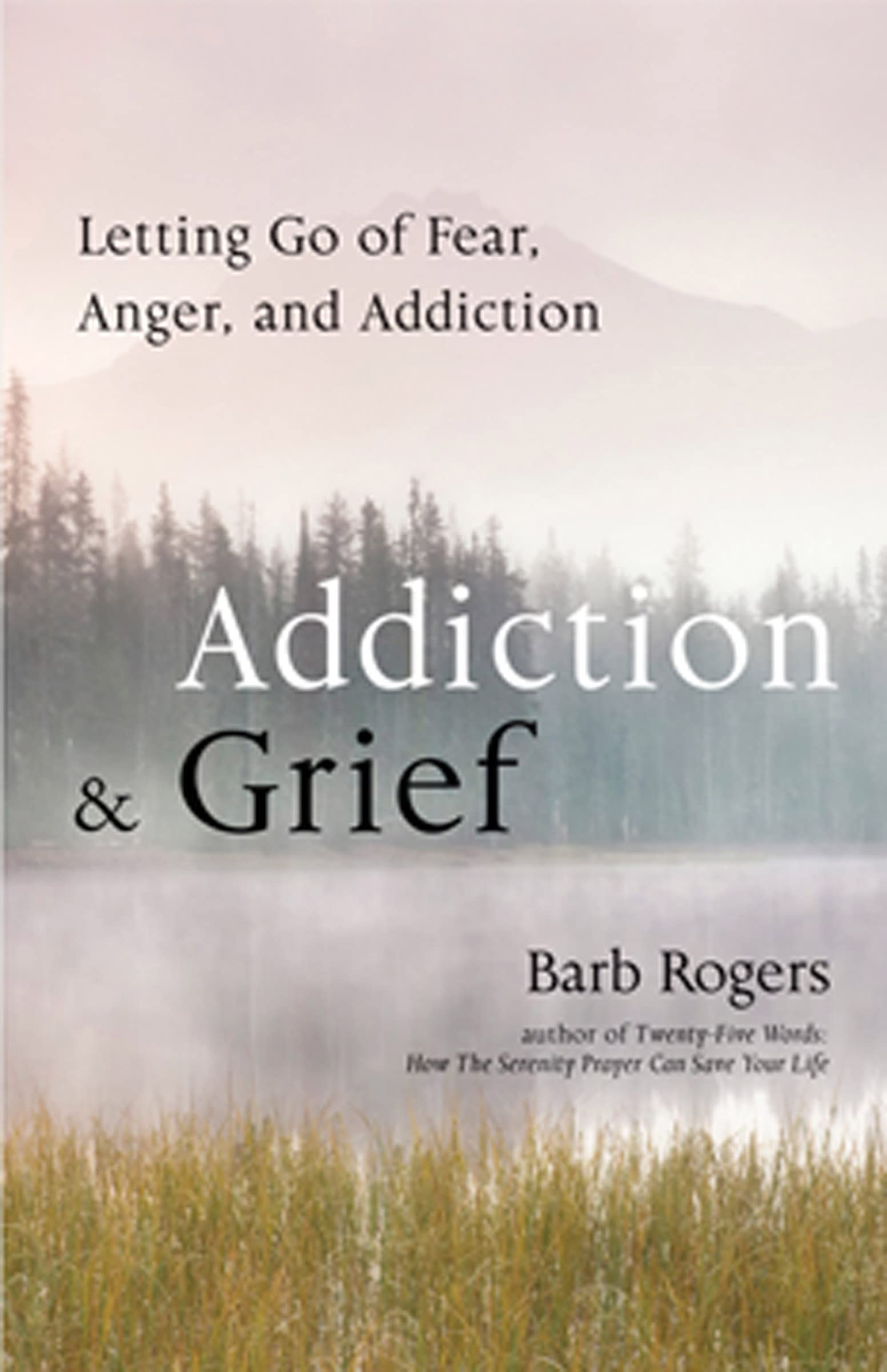 Addiction & Grief: Letting Go of Fear, Anger, and Addiction