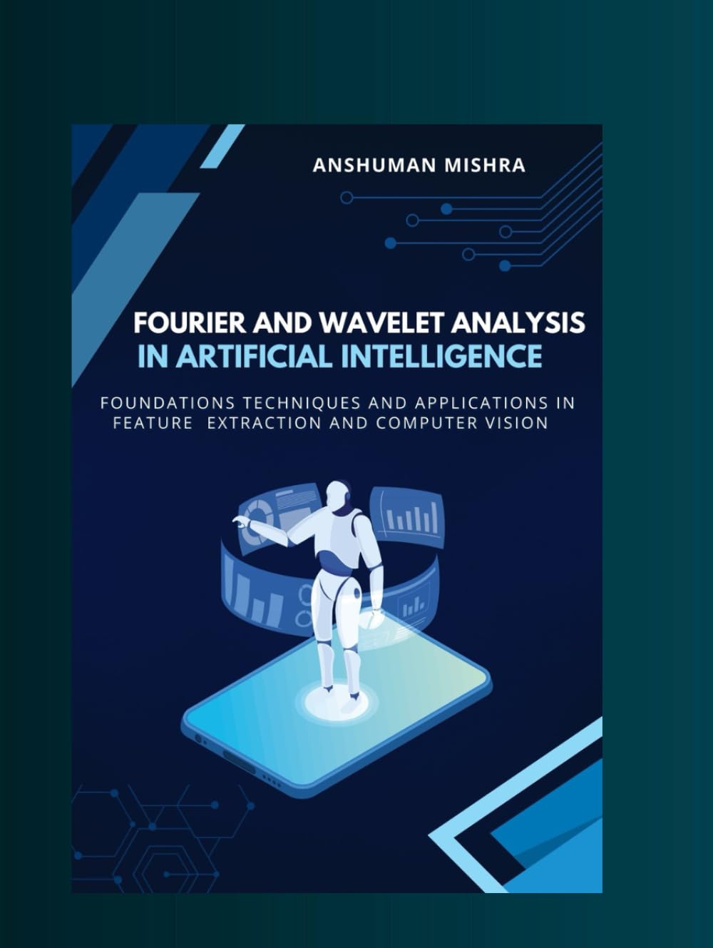 Fourier and wavelet analysis in artificial intelligence: Foundations techniques and applications in feature extraction and computer vision (Math and Artificial Intelligence)