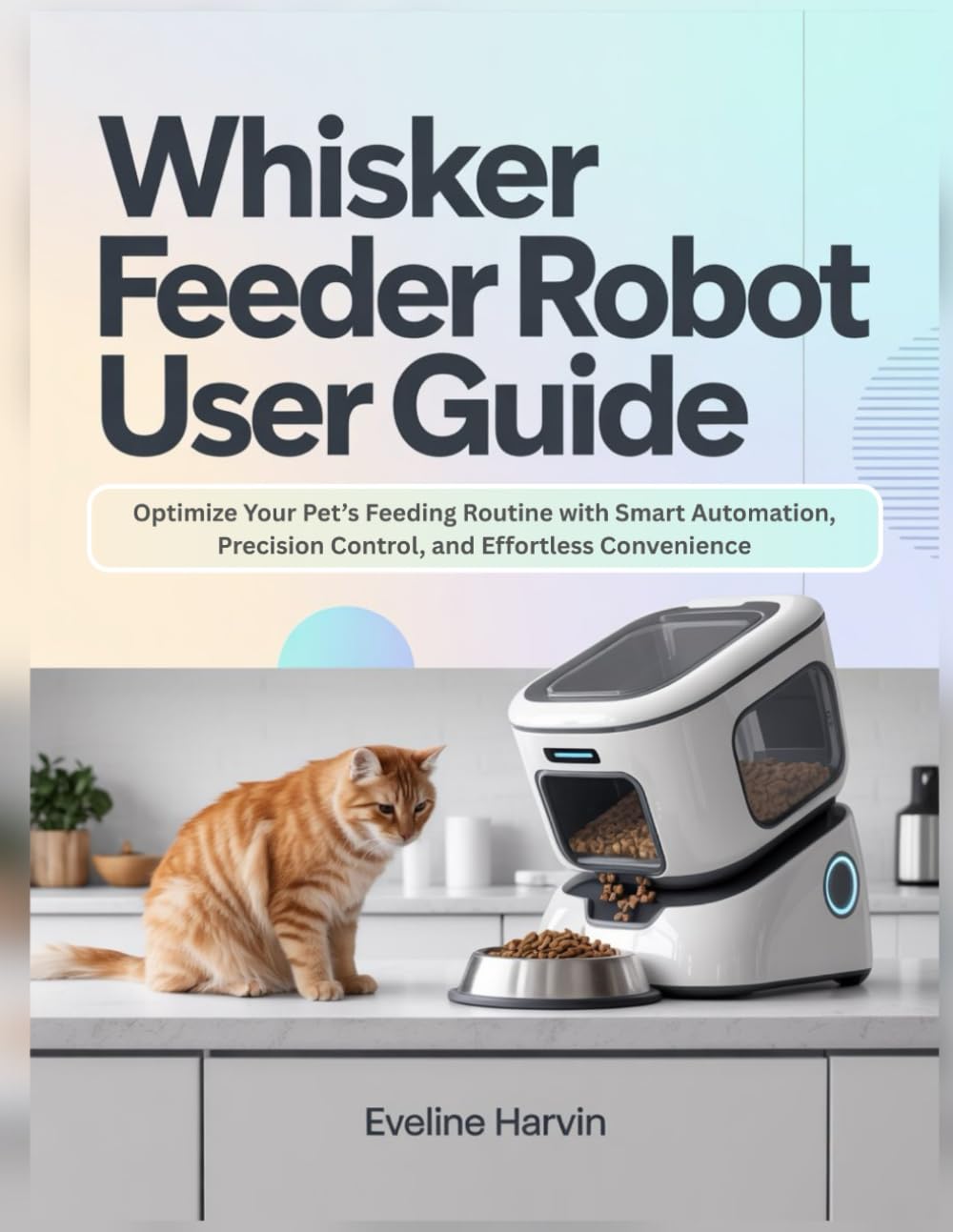 Whisker Feeder Robot User Guide: Optimize Your Pet’s Feeding Routine with Smart Automation, Precision Control, and Effortless Convenience