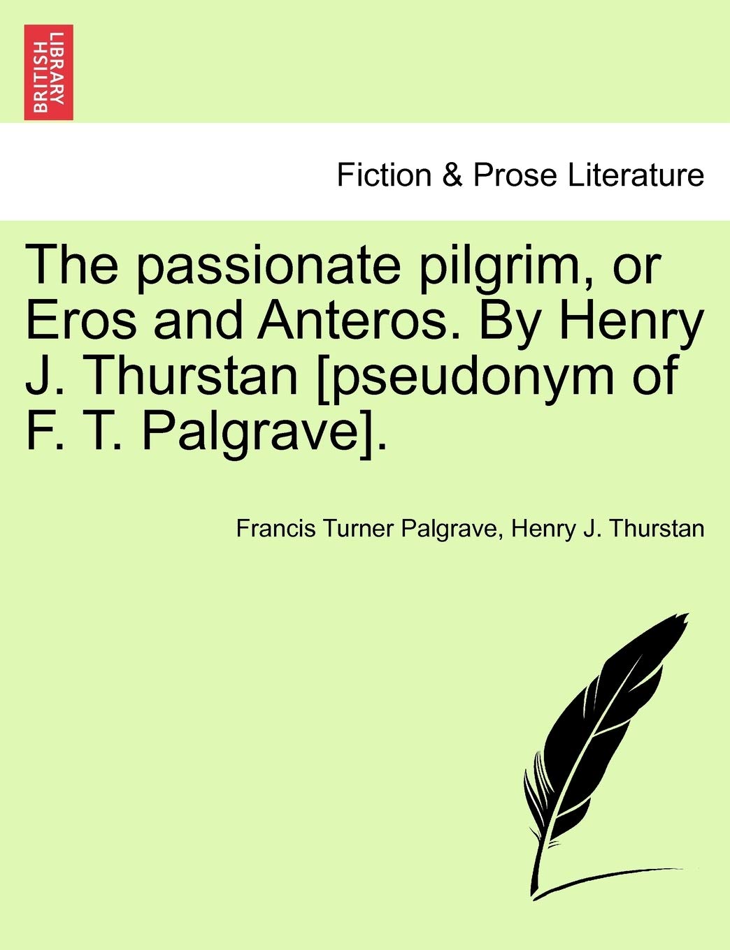 The Passionate Pilgrim, or Eros and Anteros. by Henry J. Thurstan [pseudonym of F. T. Palgrave].