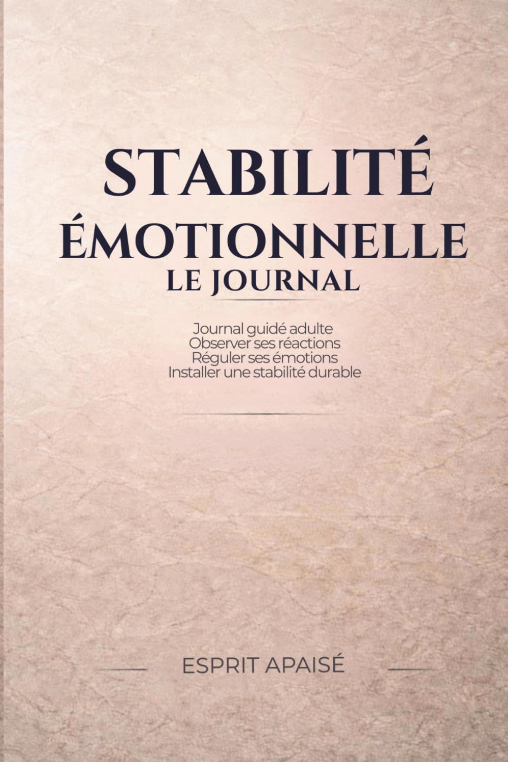 Stabilité émotionnelle — Le journal: Observer, accueillir, et prendre du recul au quotidien | Livre guidé introspectif pour adultes | émotions, apaisement, clarté intérieure