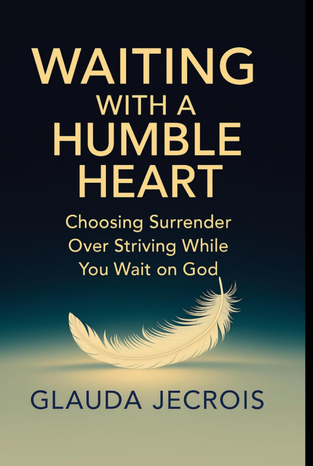 Waiting With A Humble Heart: Choosing Surrender Over Striving While You Wait On God