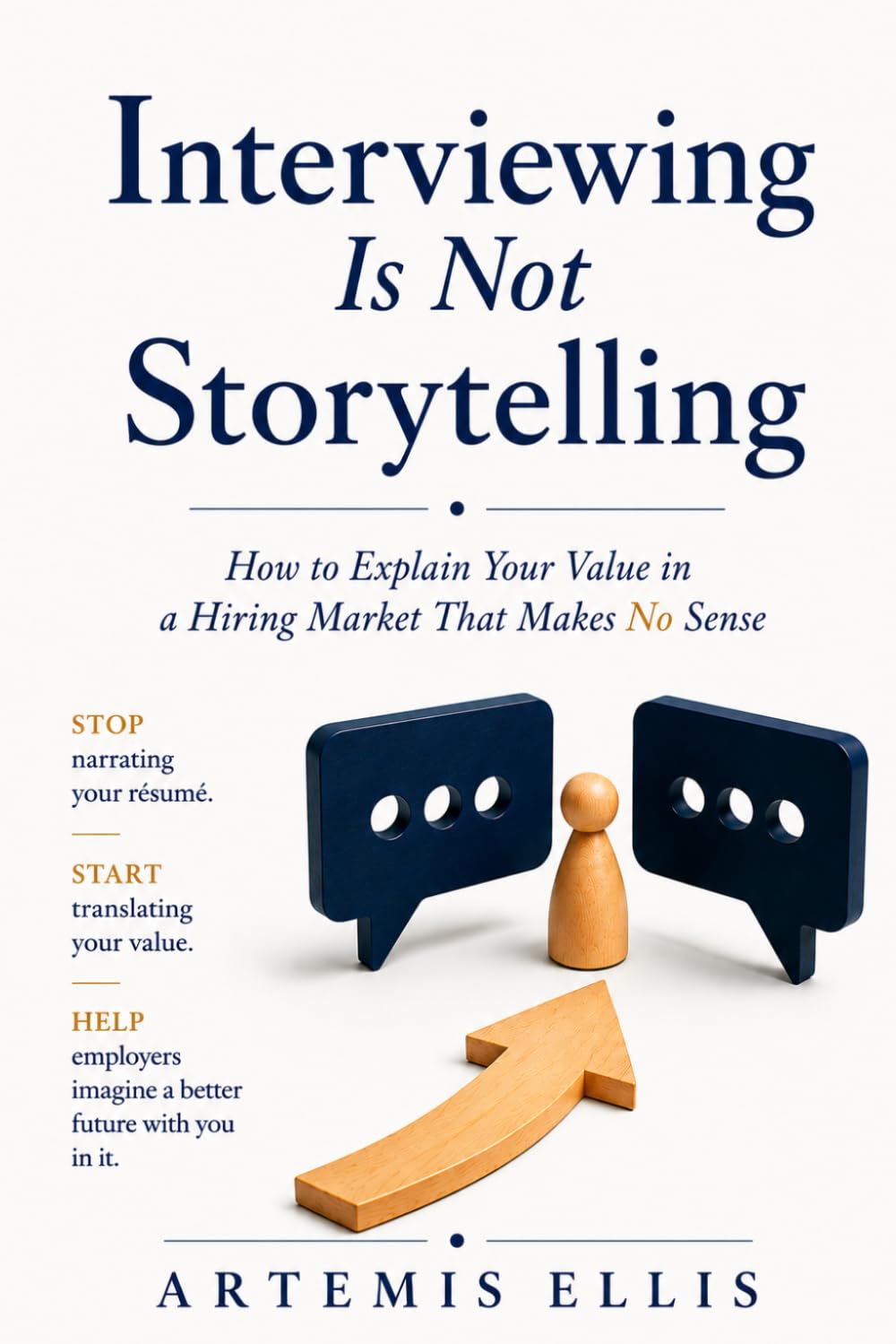 Interviewing Is Not Storytelling: How to Explain Your Value in a Hiring Market That Makes No Sense (The Workplace Clarity Series)