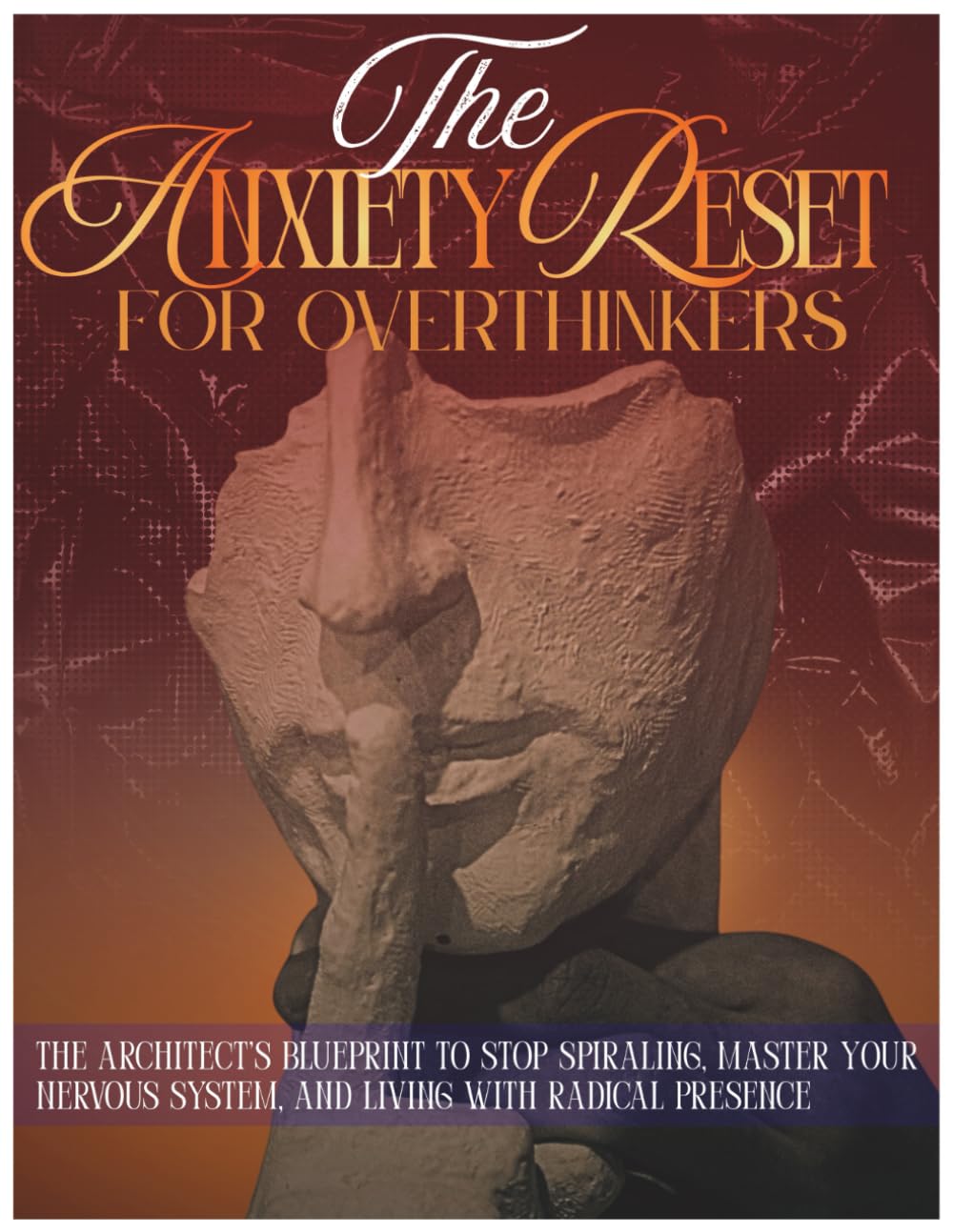 The Anxiety Reset for Overthinkers: The Architect’s Blueprint to Stop Spiraling, Master Your Nervous System, and Living with Radical Presence