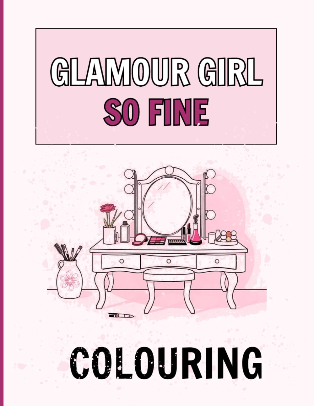 Glamour Girl So Fine Colouring Book: A fun activity book for girls ages 4-8, 8-12: Featuring trendy makeup, glamourous outfits, and cute accessories for creative kids.