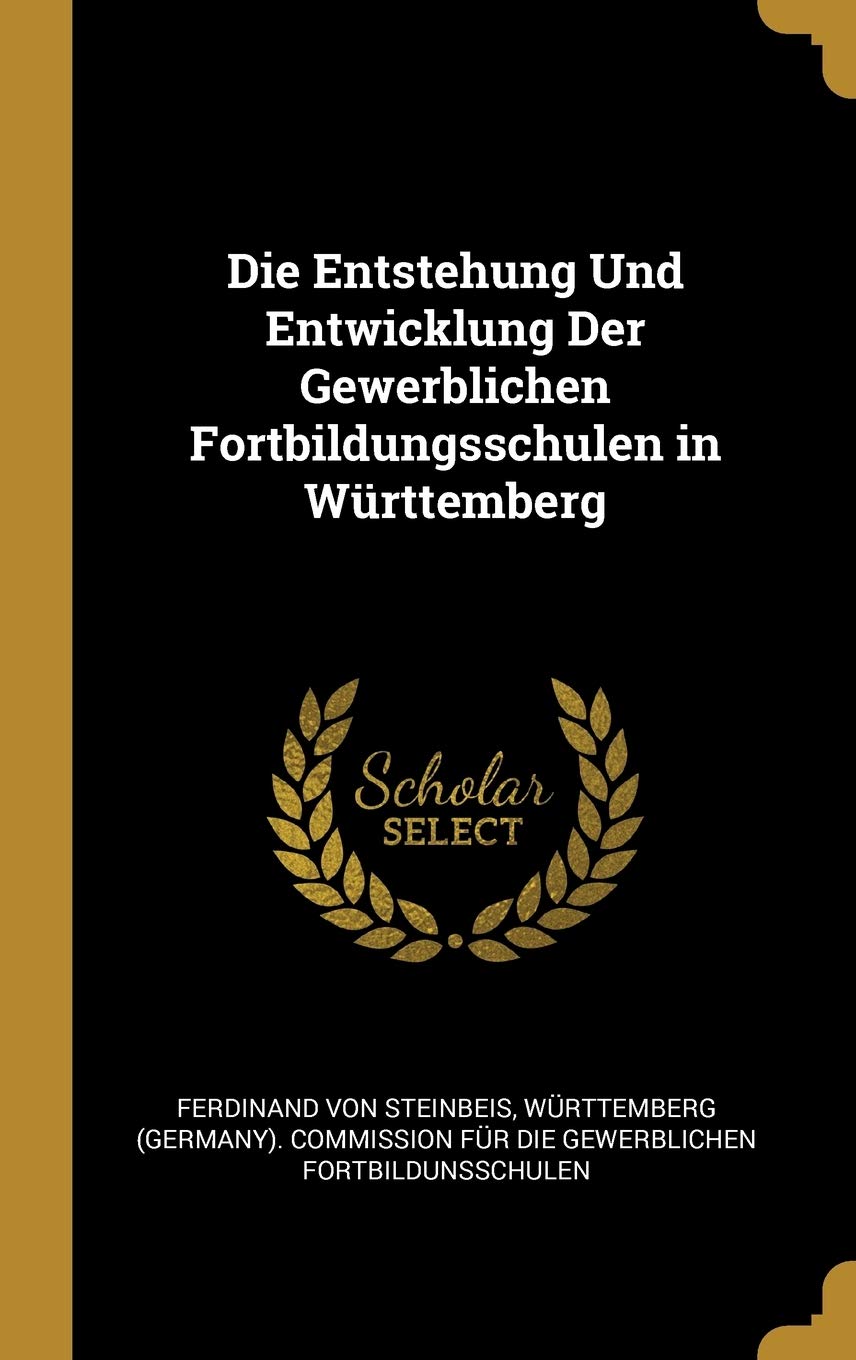 Die Entstehung Und Entwicklung Der Gewerblichen Fortbildungsschulen in Württemberg (German Edition)