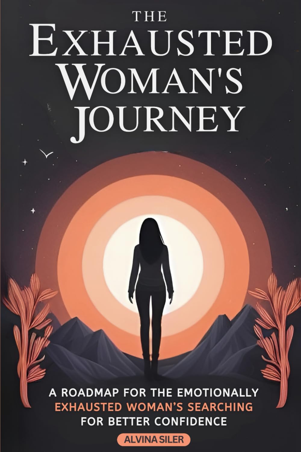 The Exhausted Woman's Journey: A Roadmap for the Emotionally Exhausted Woman’s Searching For Better Confidence