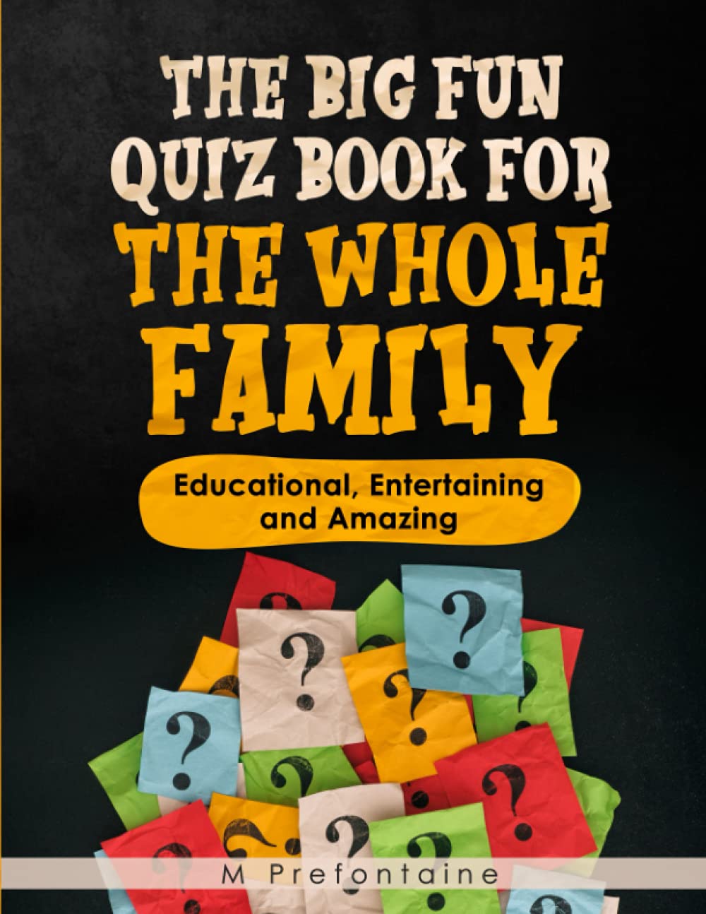 The Big Fun Quiz Book for the Whole Family: Educational, Entertaining and Amazing