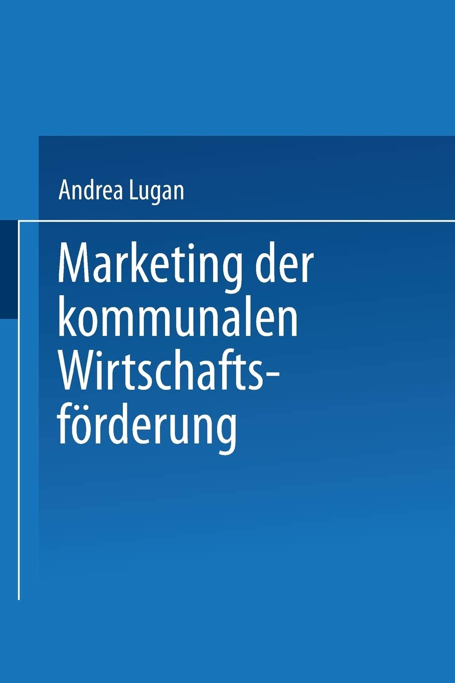 Marketing der kommunalen Wirtschaftsförderung: Diss. - Lugan, Andrea ...