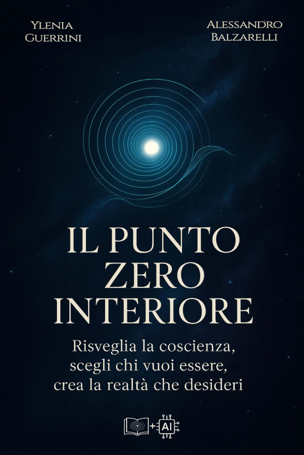 Il Punto Zero Interiore: Risveglia la coscienza, scegli chi vuoi essere e crea la realtà che desideri