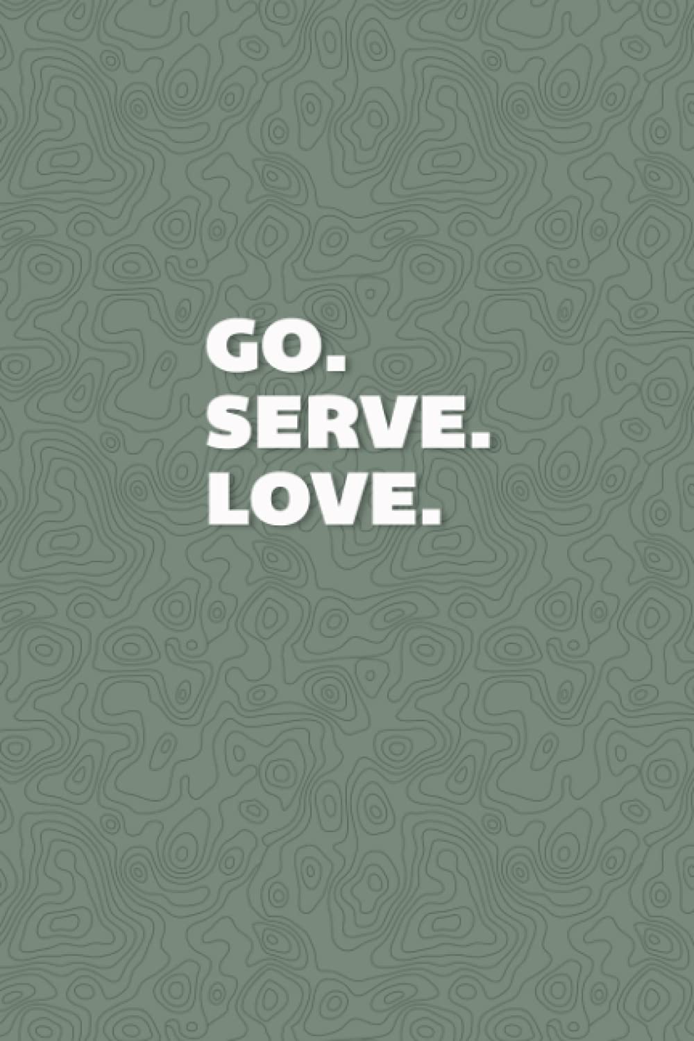 Go. Serve. Love. Mission Trip Journal: Travel Diary Notebook Planner for Short Term Missionary Trips | Teens Youth Groups Christian Mormon LDS