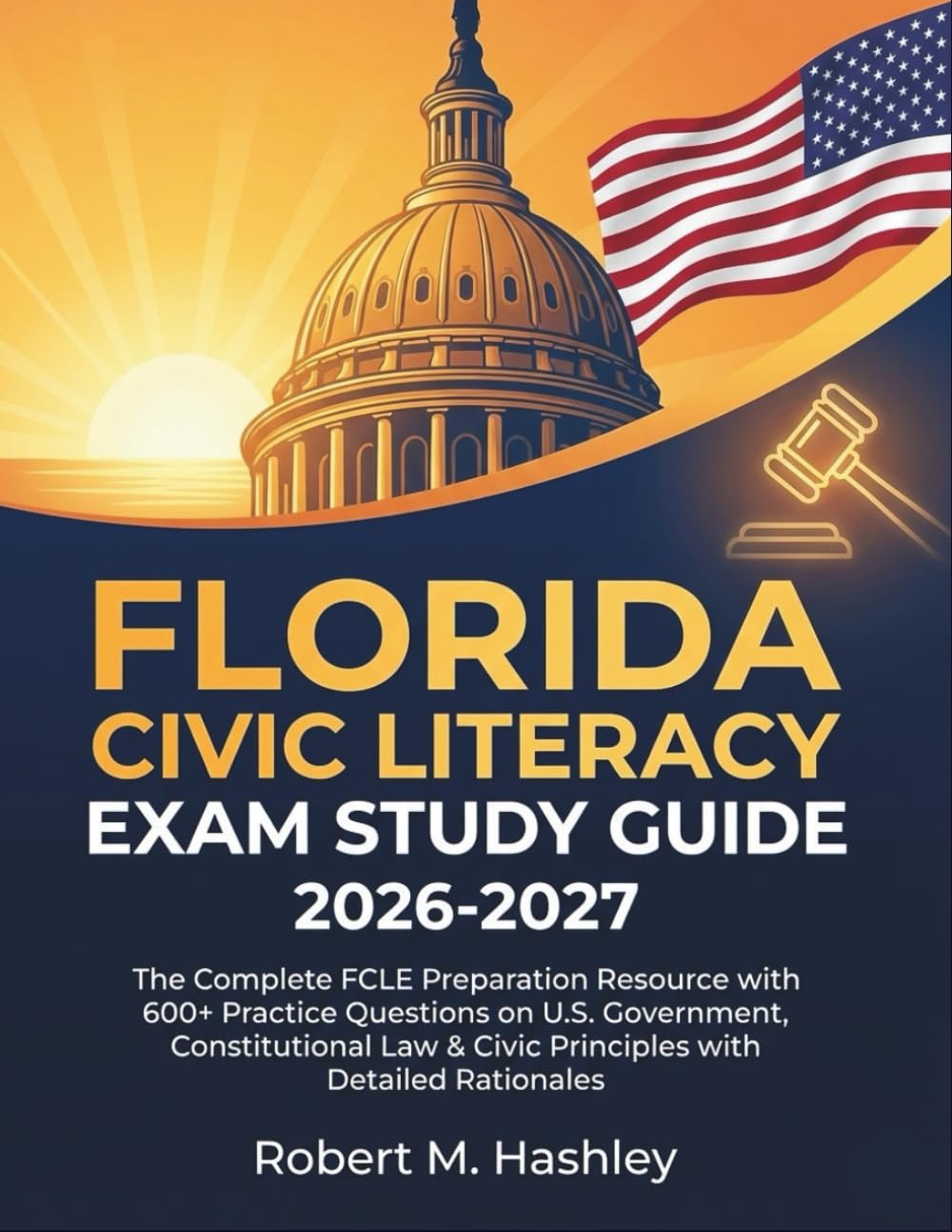 Florida Civic Literacy Exam Study Guide 2026-2027: The Complete FCLE Preparation Resource with 600+ Practice Questions on U.S. Government, ... & Civic Principles with Detailed Rationales