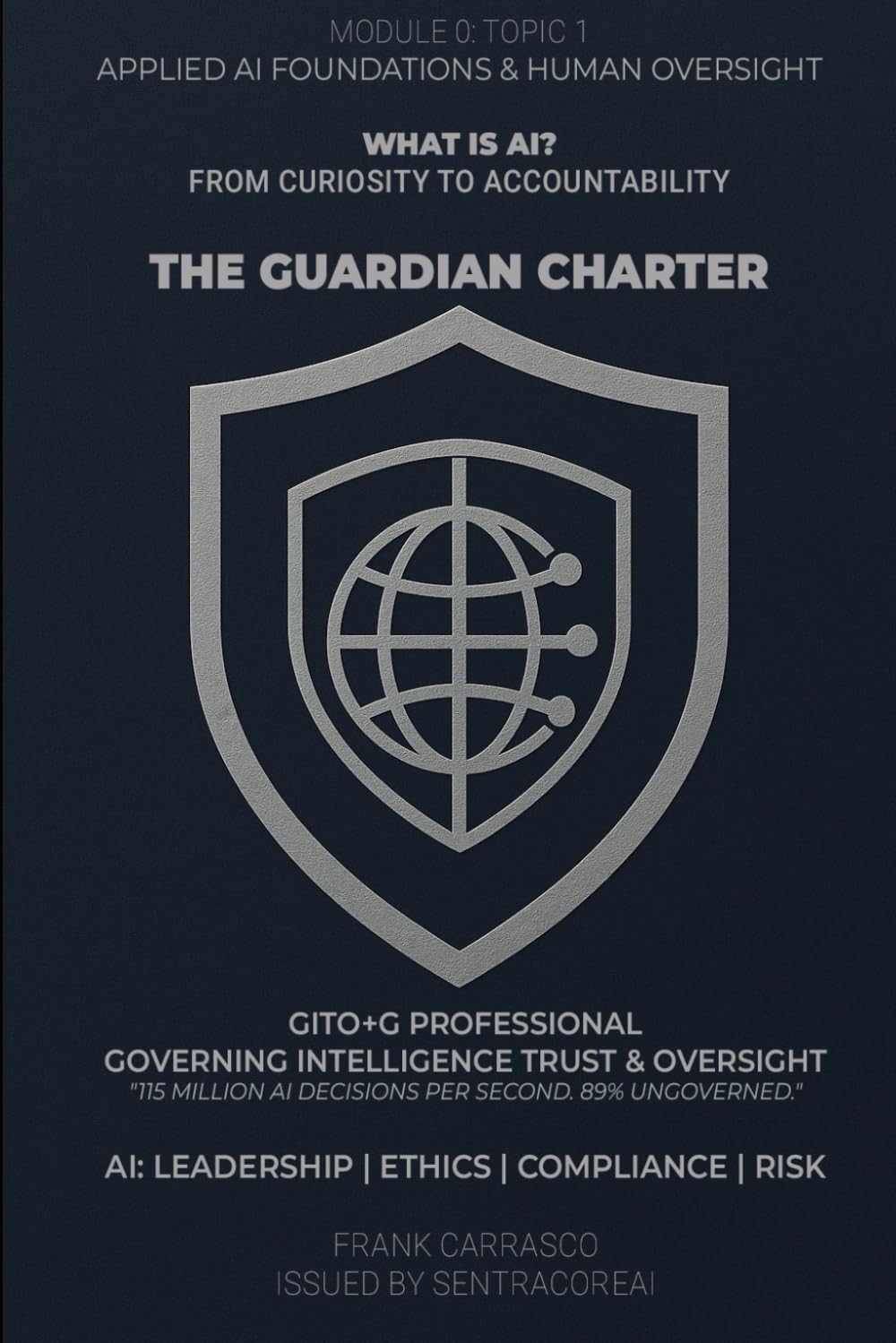 WHAT IS AI? From Curiosity to Accountability: Applied AI Foundations & Human Oversight: Leadership, Ethics, Compliance, and Risk Management (The Guardian Charter Series)