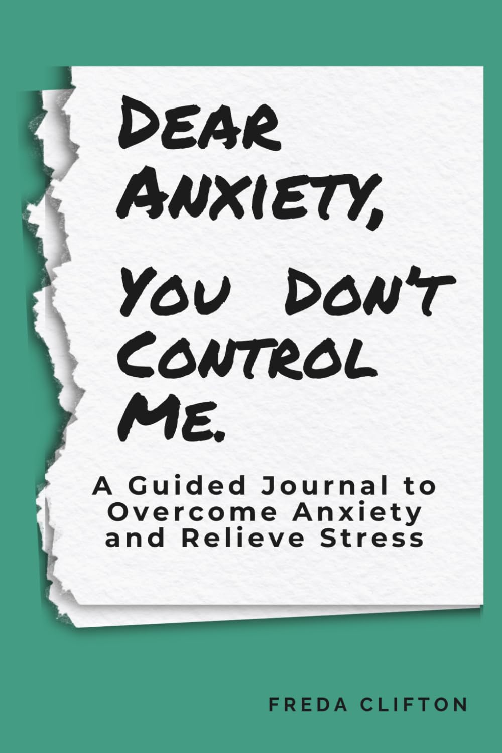 Dear Anxiety, You Don't Control Me: A Guided Journal to Overcome Anxiety and Relieve Stress