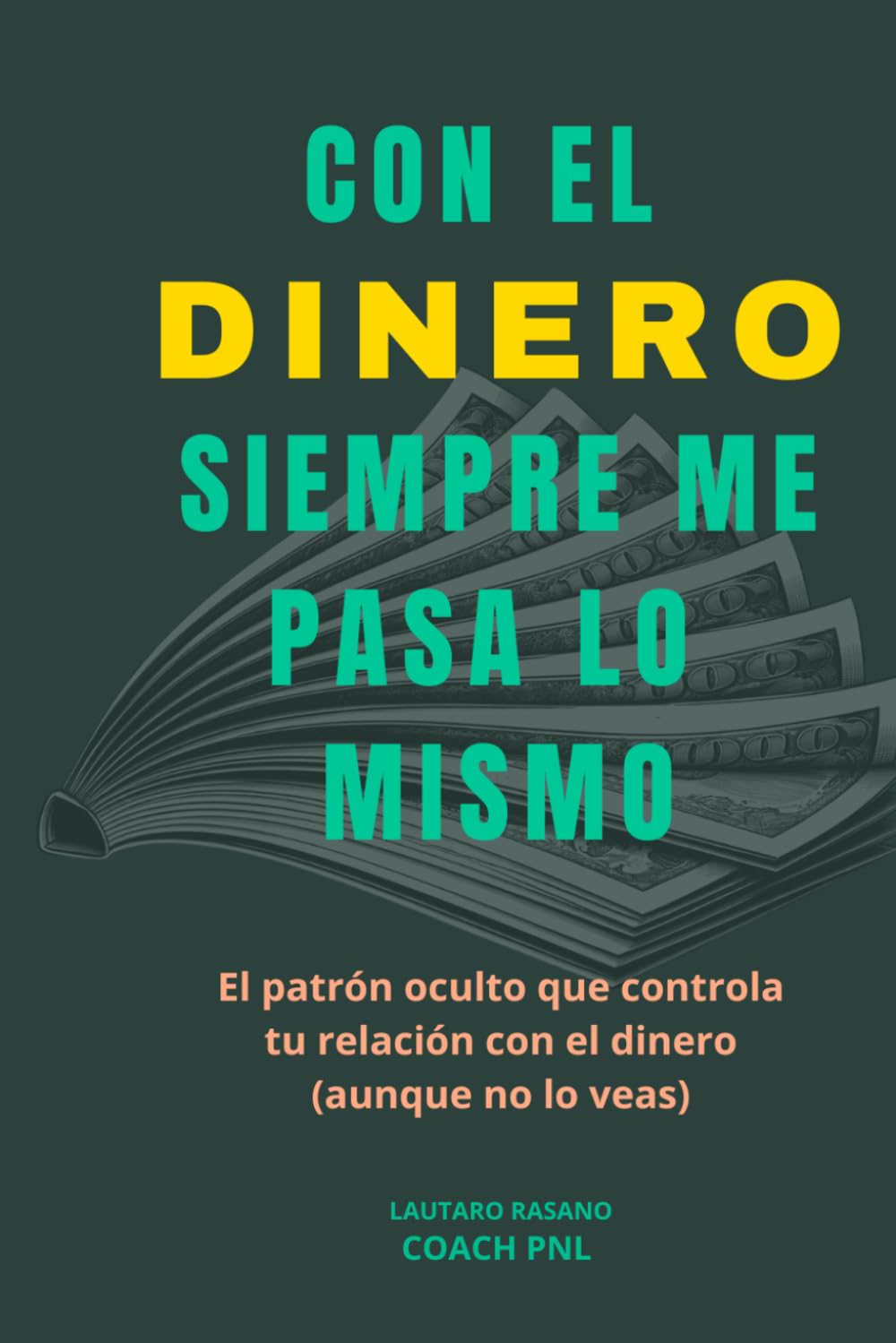 CON EL DINERO SIEMPRE ME PASA LO MISMO: El patrón oculto que controla tu relación con el dinero (aunque no lo veas)