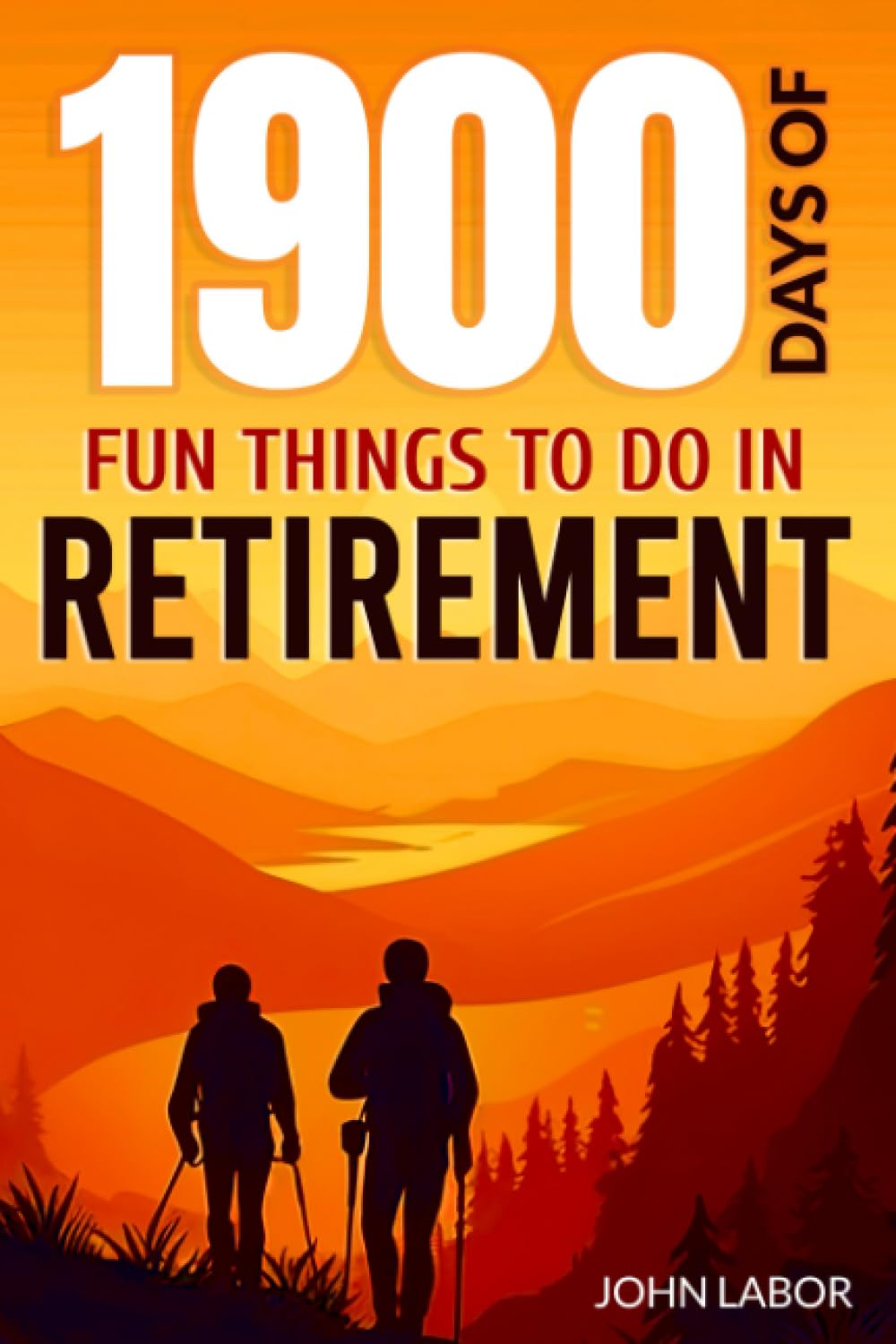 1900 Days of Fun Things To Do In Retirement: Redefine Your Life After Work Thriving with Fun, Adventure and Lifelong Happiness in Your Golden Years