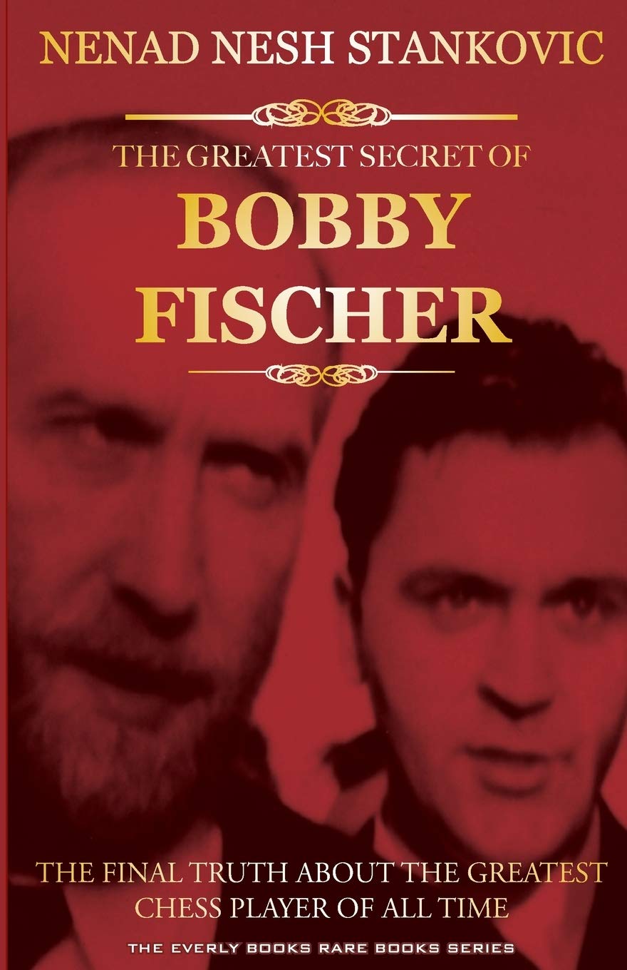 The Greatest Secret of Bobby Fischer (Autographed): The Final Truth About the Greatest Chess Player of All Time: Volume 1 (The Everly Books Rare Books Series)