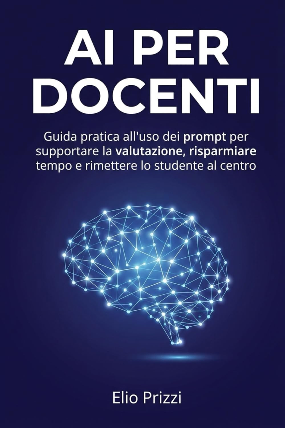 AI per docenti: Guida pratica all'uso dei prompt per supportare la valutazione, risparmiare tempo e rimettere lo studente al centro
