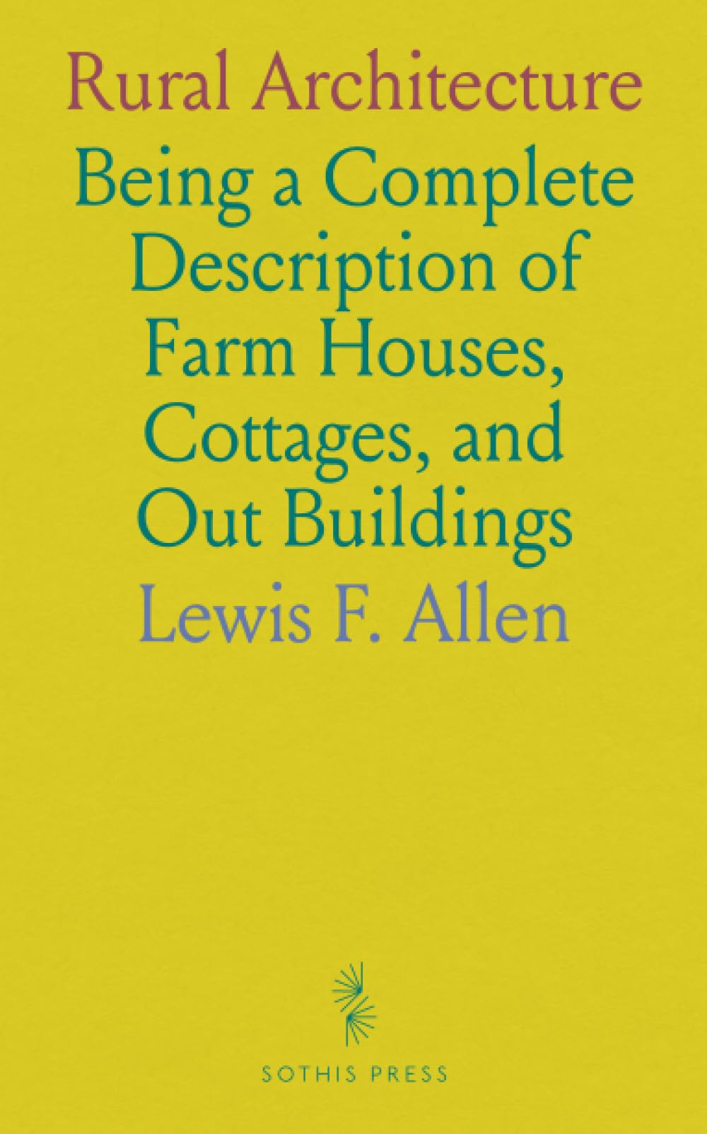 Rural Architecture: Being a Complete Description of Farm Houses, Cottages, and Out Buildings