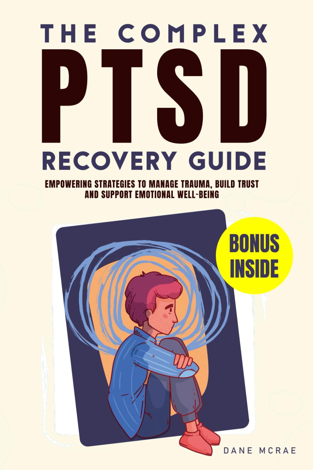 The Complex PTSD Recovery Guide: Empowering Strategies to Manage Trauma, Build Trust and Support Emotional Well-being