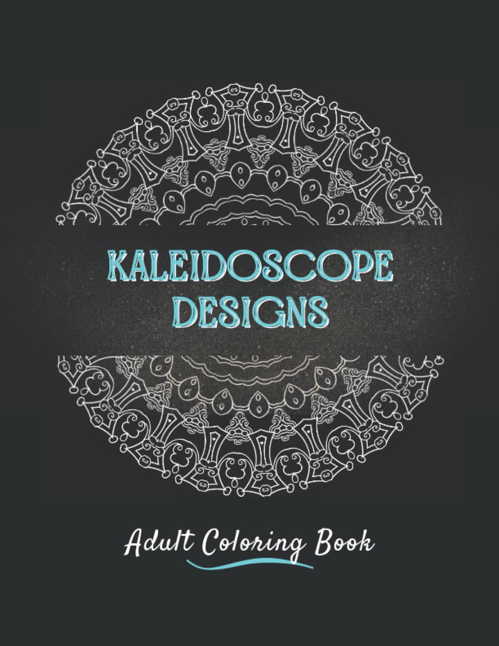 Kaleidoscope Designs Adult Coloring Book: 50 Beautiful Mandala Style Patterns for Fun, Relaxation and Stress Relief