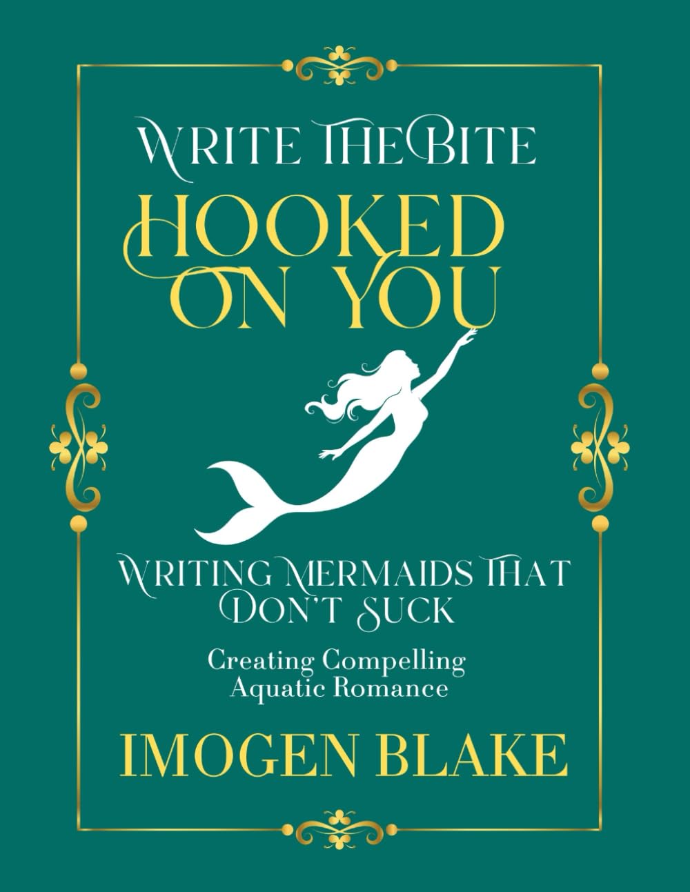 Hooked on You: Writing Mermaids That Don't Suck - Creating Compelling Aquatic Romance (Write the Bite)