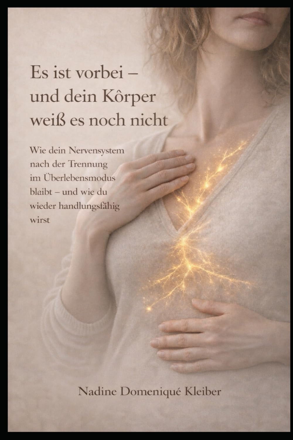 Es ist vorbei - und dein Körper weiß es noch nicht: Wie dein Nervensystem nach der Trennung im Überlebensmodus bleibt - und wie du wieder handlungsfähig wirst