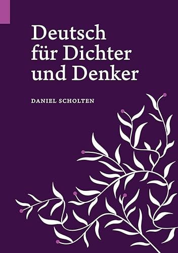 Deutsch für Dichter und Denker: Unsere Muttersprache in neuem Licht