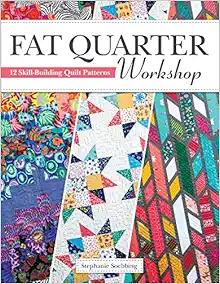Fat Quarter Workshop: 12 Skill-Building Quilt Patterns (Landauer) Beginner-Friendly Step-by-Step Projects to Use Up Your Stash of 18 x 21 Fabric Scraps; Essential Techniques, Diagrams, Advice, & More book cover