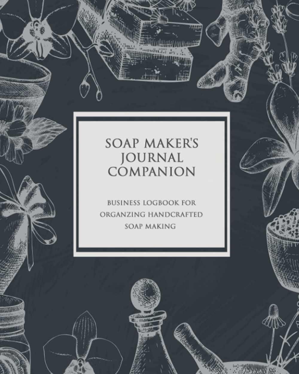 Soap Maker's Journal Companion Business Logbook for Organizing Handcrafted Soap Making