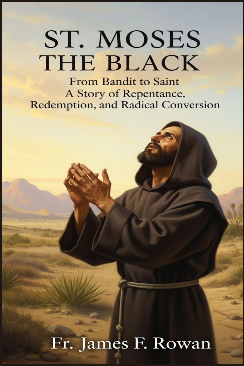ST. MOSES THE BLACK: FROM BANDIT TO SAINT: A STORY OF REPENTANCE, REDEMPTION, AND RADICAL CONVERSION