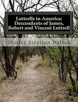 Luttrells in America: Descendants of James, Robert and Vincent Luttrell: From Ireland to Virginia and Beyond 1671-1900 1484092481 Book Cover