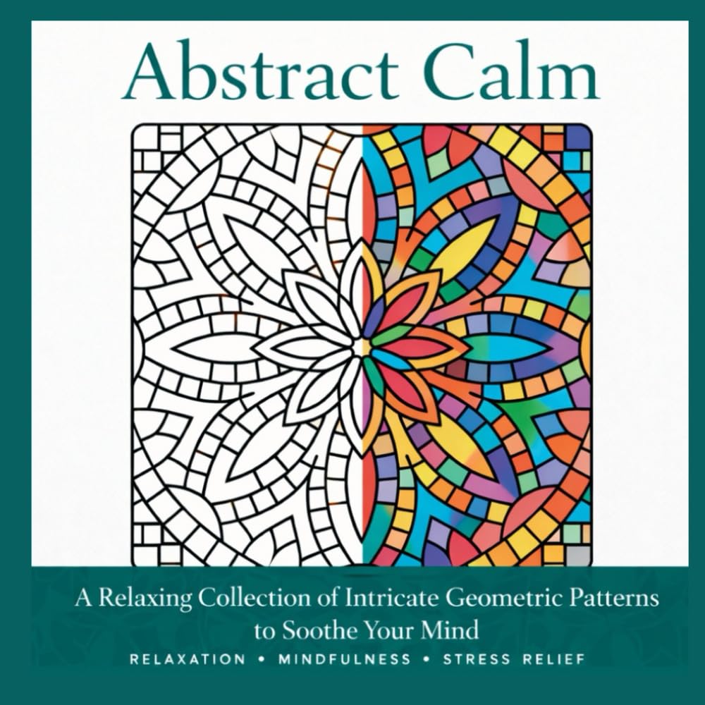 Abstract Calm: A Relaxing Coloring Book for Adults Featuring Intricate Geometric Patterns for Stress Relief, Mindfulness, and Creative Relaxation