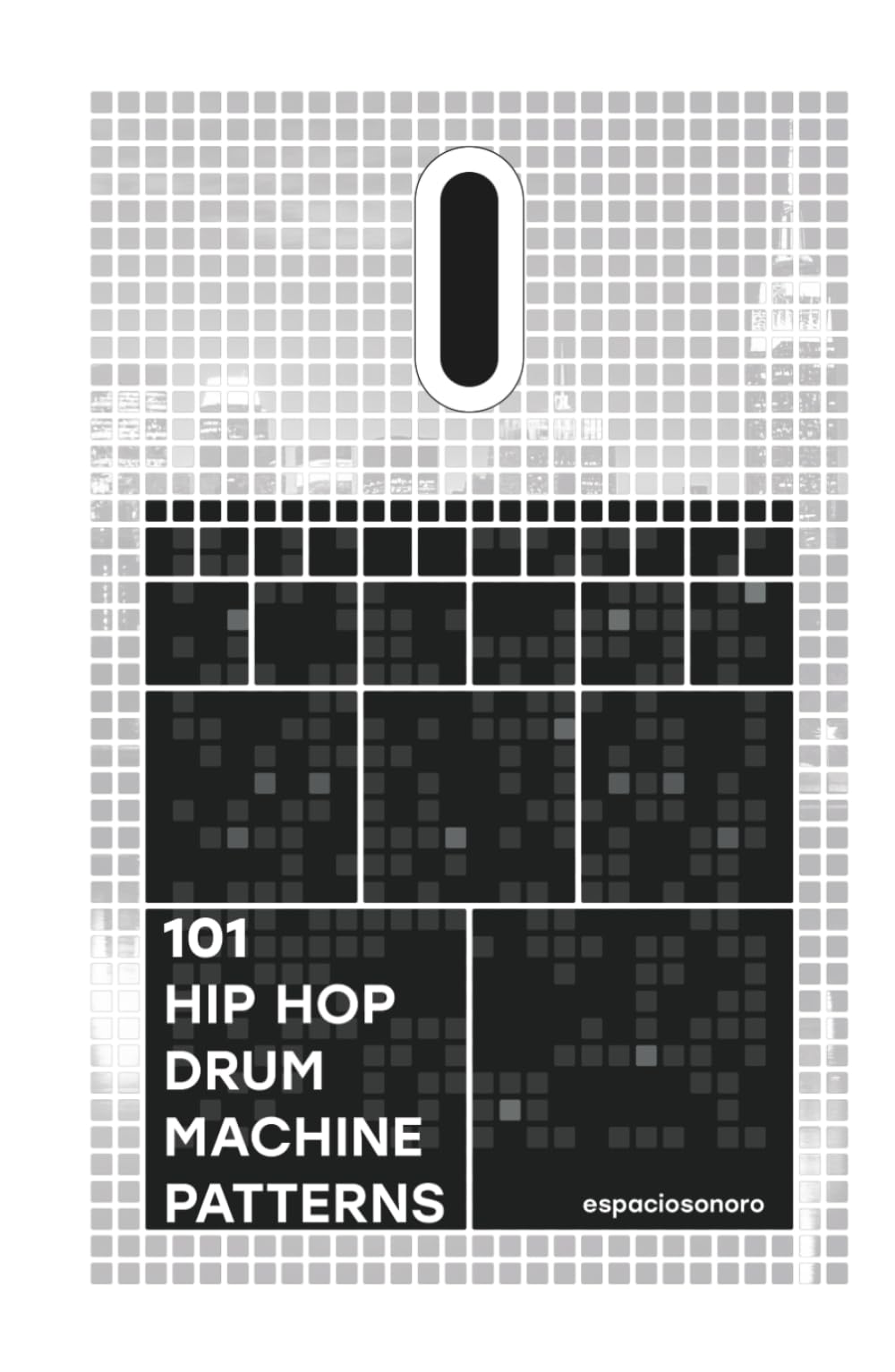 101 Hip Hop Drum Machine Patterns: Beats and Grooves for Producers, Musicians, and Enthusiasts (101 Patterns Series)