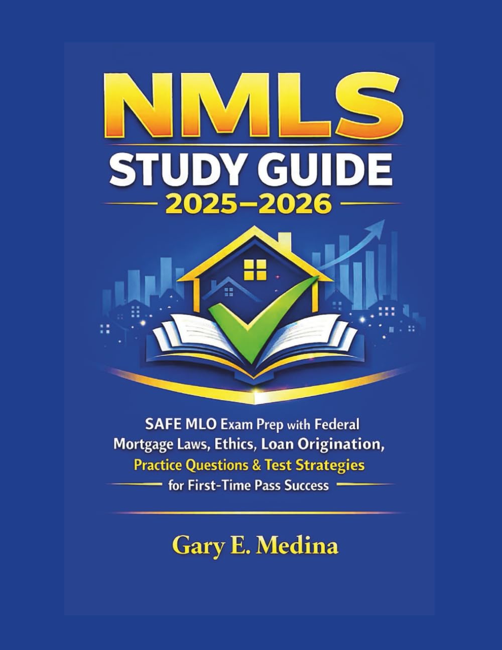 NMLS Study Guide 2025–2026: SAFE MLO Exam Prep with Federal Mortgage Laws, Ethics, Loan Origination, Practice Questions & Test Strategies for First-Time Pass Success